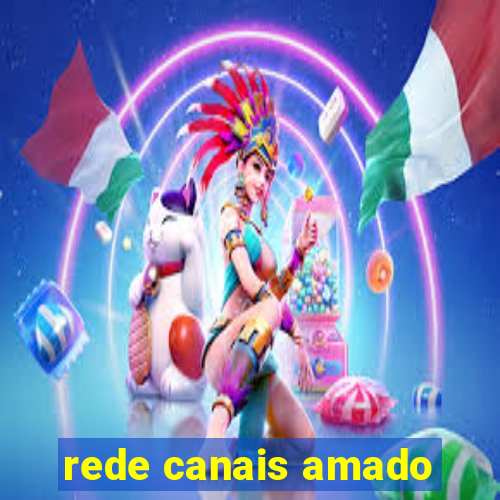 rede canais amado